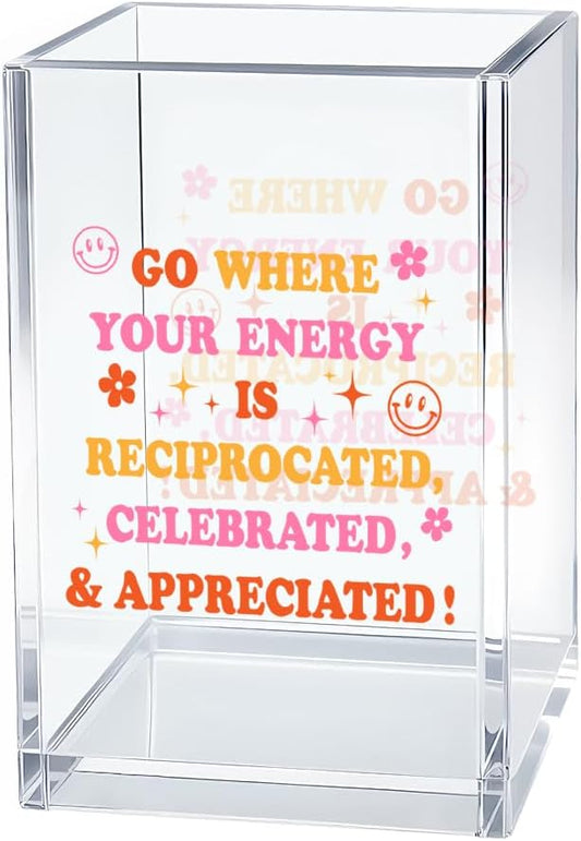 Go Where Your Energy is Appreciated Acrylic Cosmetic Organizer Pen Holder, Funny Acrylic Desk Holder Cup for Pen, Positive Quote Gifts for Coworker, Mental Health Office Gifts for Friend