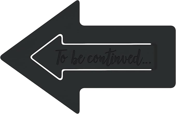 to Be Continued. Place Keepers - Black & White