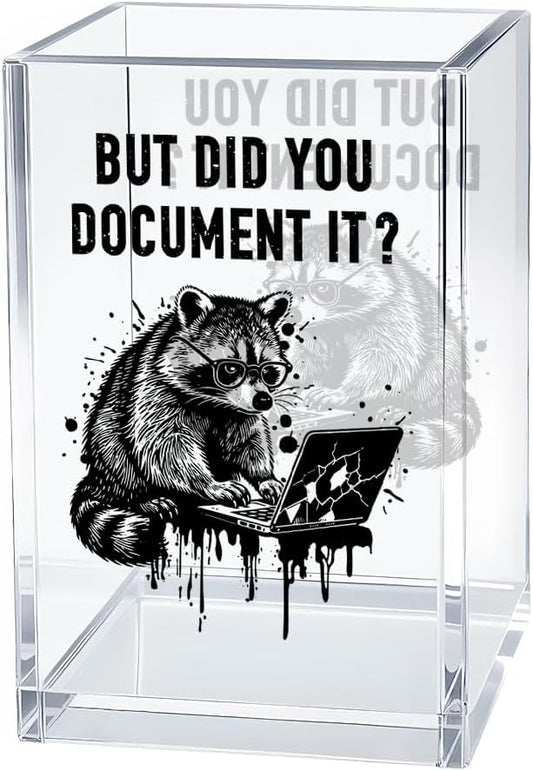 But Did You Document It Acrylic Cosmetic Organizer Pen Holder, Funny Acrylic Desk Holder Cup for Pen Pencil, Sarcastic Office Gifts for Coworker Mentor, Humorous Gifts for Racoon Lover Staff